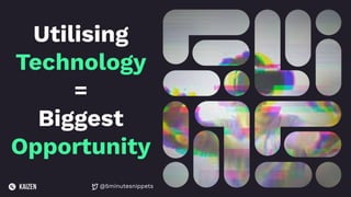 @5minutesnippets
Utilising
Technology
=
Biggest
Opportunity
 