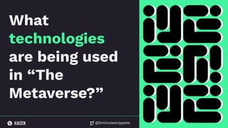 @5minutesnippets
What
technologies
are being used
in “The
Metaverse?”
 