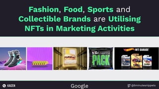 @5minutesnippets
Google
Fashion, Food, Sports and
Collectible Brands are Utilising
NFTs in Marketing Activities
 
