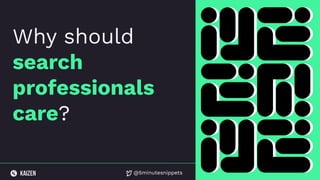 @5minutesnippets
Why should
search
professionals
care?
 