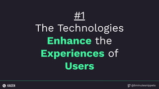 @5minutesnippets
#1
The Technologies
Enhance the
Experiences of
Users
 