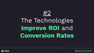 @5minutesnippets
#2
The Technologies
Improve ROI and
Conversion Rates
 
