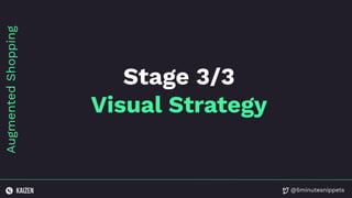 @5minutesnippets
Stage 3/3
Visual Strategy
Augmented
Shopping
 