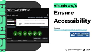 @5minutesnippets
Visuals #4/5
Ensure
Accessibility
Resource:
https://www.w3.org/WAI/standards-guidelines/wcag/
 