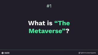 @5minutesnippets
What is “The
Metaverse”?
#1
 