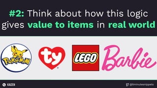 @5minutesnippets
#2: Think about how this logic
gives value to items in real world
 