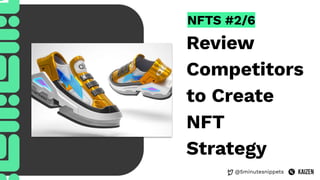 @5minutesnippets
NFTS #2/6
Review
Competitors
to Create
NFT
Strategy
 