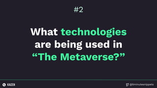 @5minutesnippets
What technologies
are being used in
“The Metaverse?”
#2
 