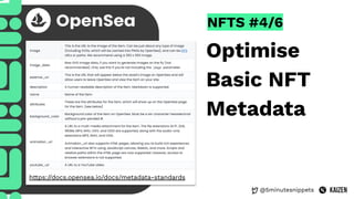 @5minutesnippets
NFTS #4/6
Optimise
Basic NFT
Metadata
https://docs.opensea.io/docs/metadata-standards
 