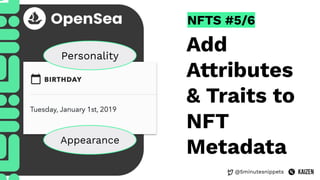 @5minutesnippets
NFTS #5/6
Add
Attributes
& Traits to
NFT
Metadata
Personality
Appearance
 