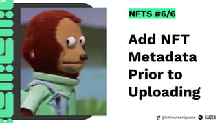 @5minutesnippets
NFTS #6/6
Add NFT
Metadata
Prior to
Uploading
 