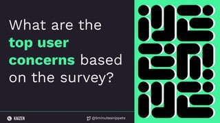 @5minutesnippets
What are the
top user
concerns based
on the survey?
 
