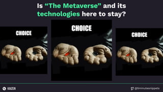 @5minutesnippets
Is “The Metaverse” and its
technologies here to stay?
 