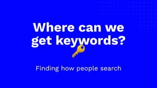 The picture can’t be displayed.
Where can we
get keywords?
🔑
Finding how people search
 