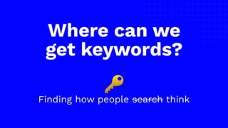 The picture can’t be displayed.
Where can we
get keywords?
🔑
Finding how people search think
 