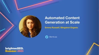 Automated Content
Generation at Scale
Emma Russell | Slingshot Organic
@emlruss
 