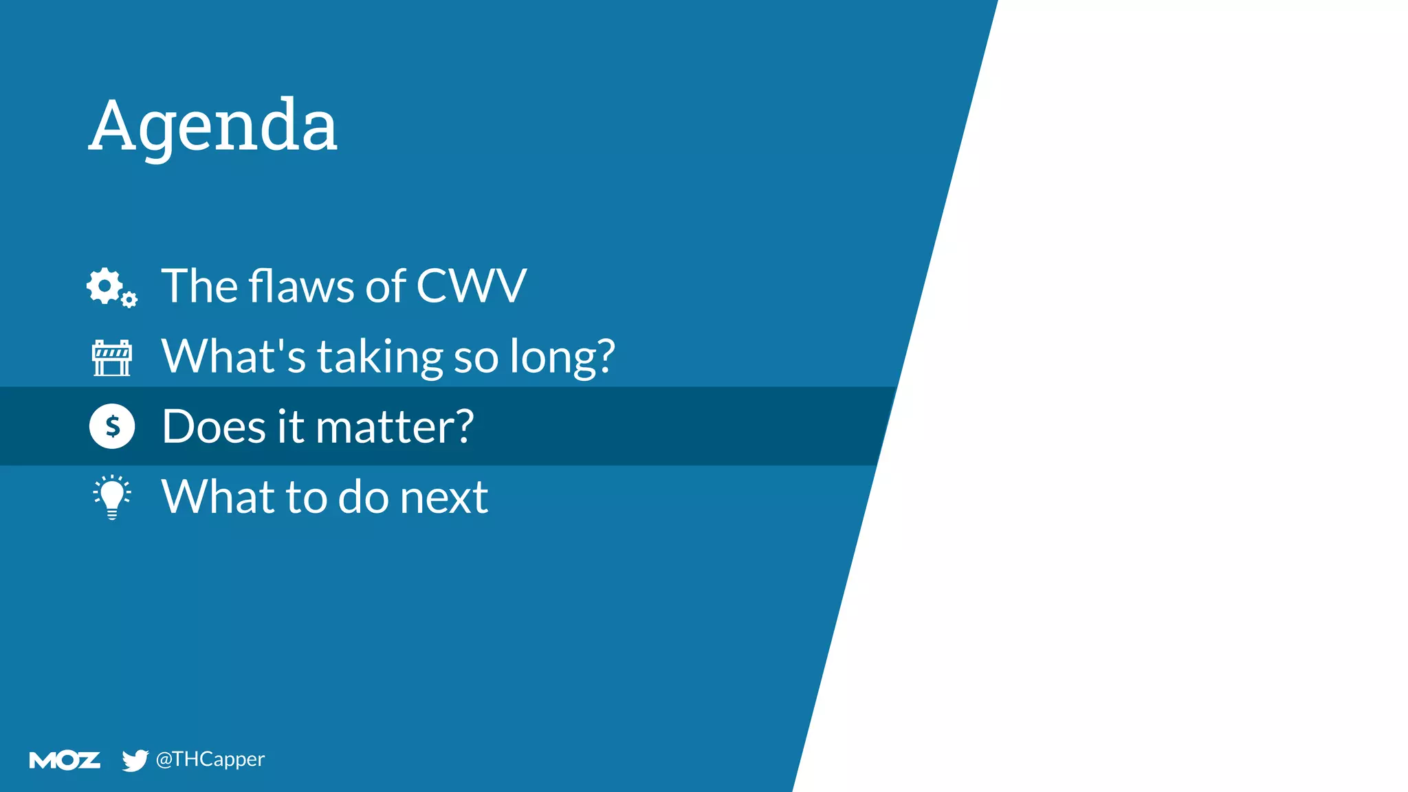 @THCapper
@THCapper
Agenda
The ﬂaws of CWV
What's taking so long?
Does it matter?
What to do next
 