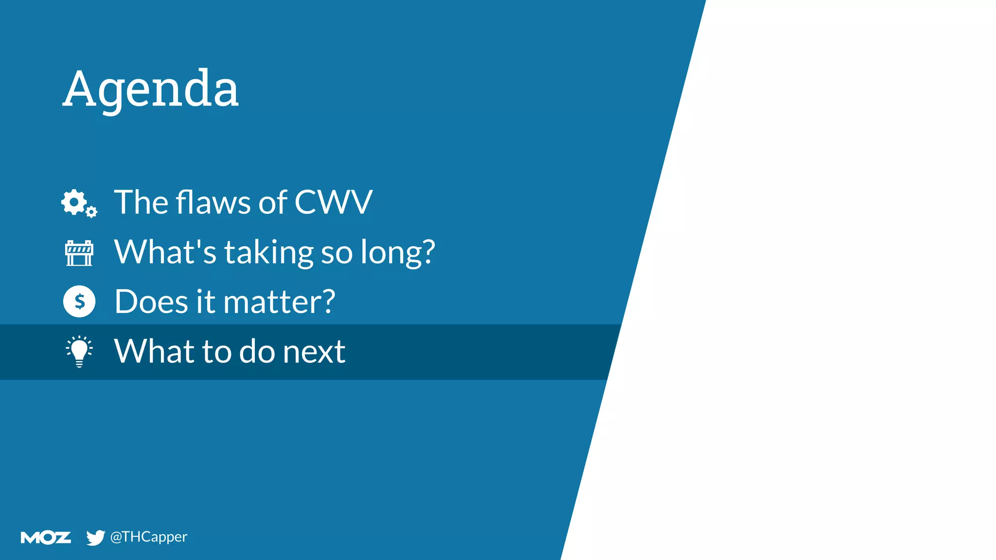 @THCapper
@THCapper
Agenda
The ﬂaws of CWV
What's taking so long?
Does it matter?
What to do next
 