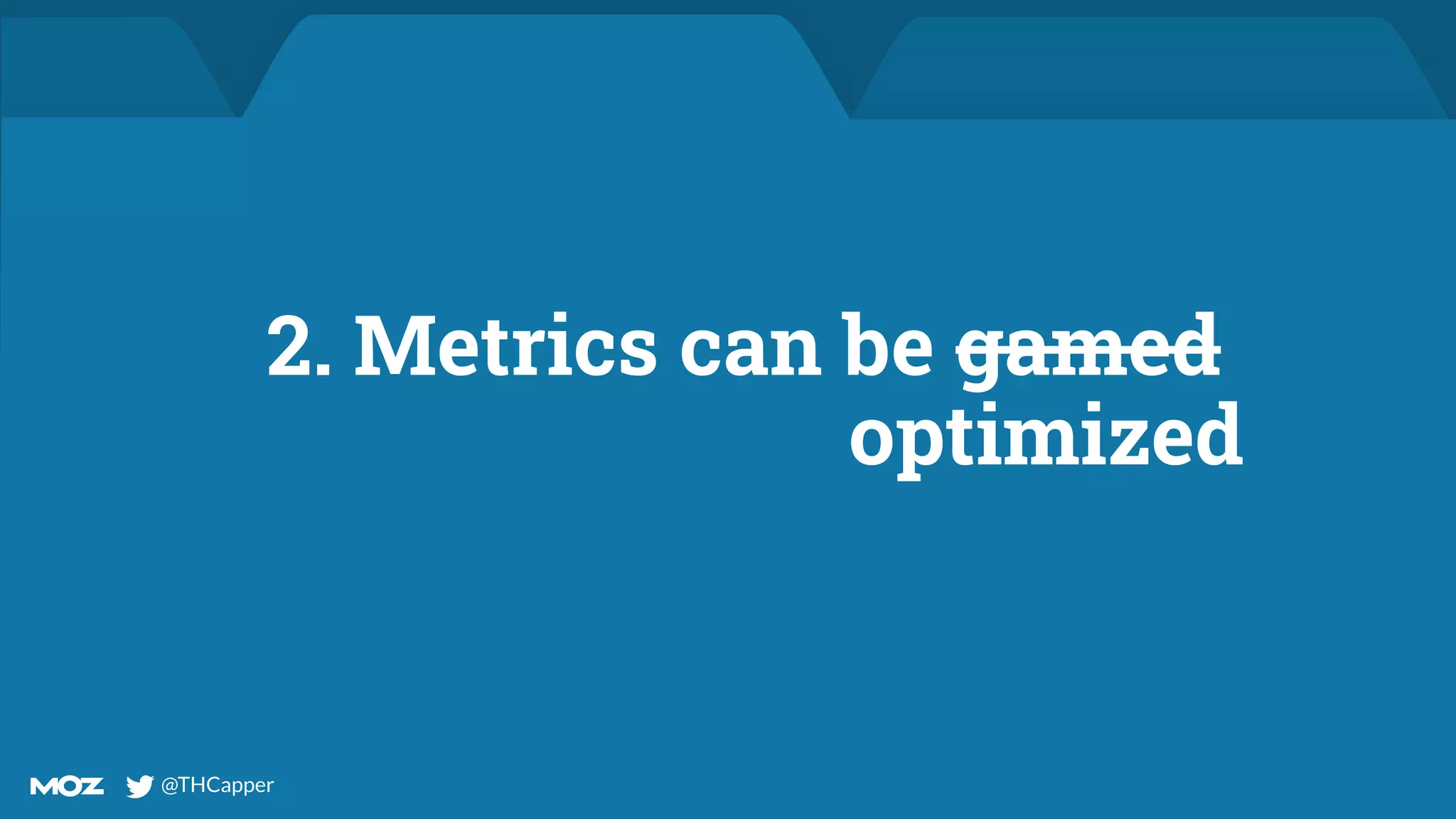 @THCapper
@THCapper
2. Metrics can be gamed
optimized
 