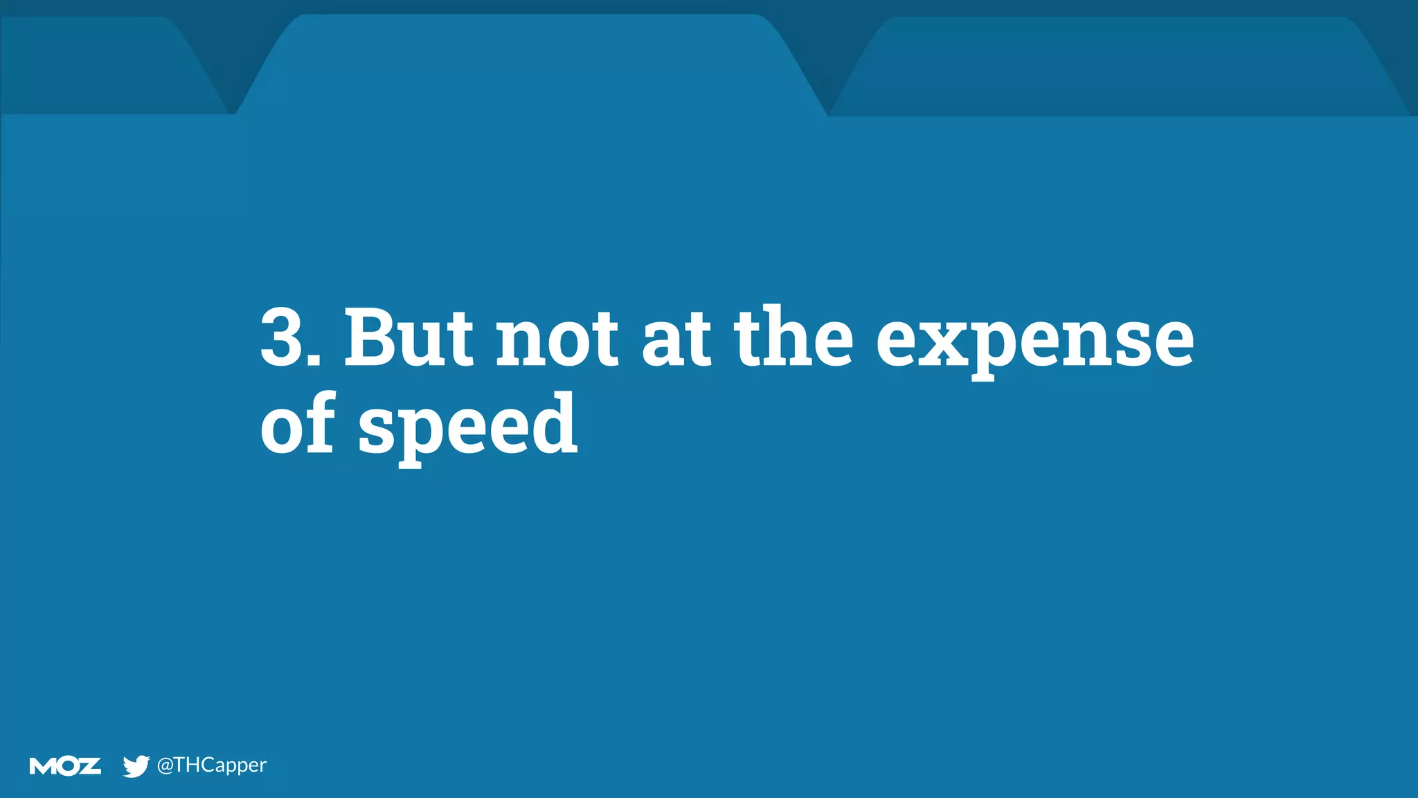 @THCapper
@THCapper
3. But not at the expense
of speed
 