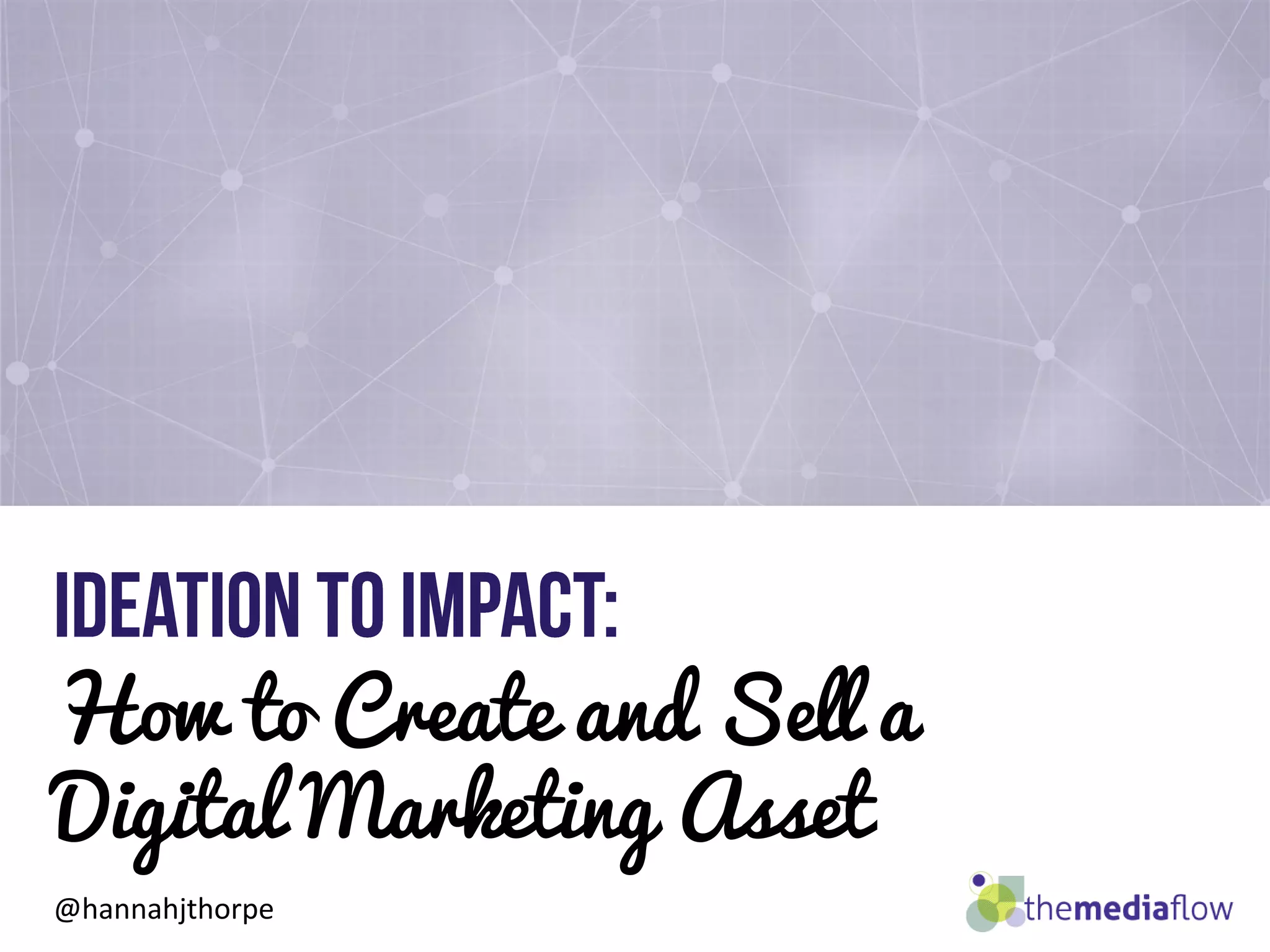 How to Create and Sell a
Digital Marketing Asset
@hannahjthorpe
