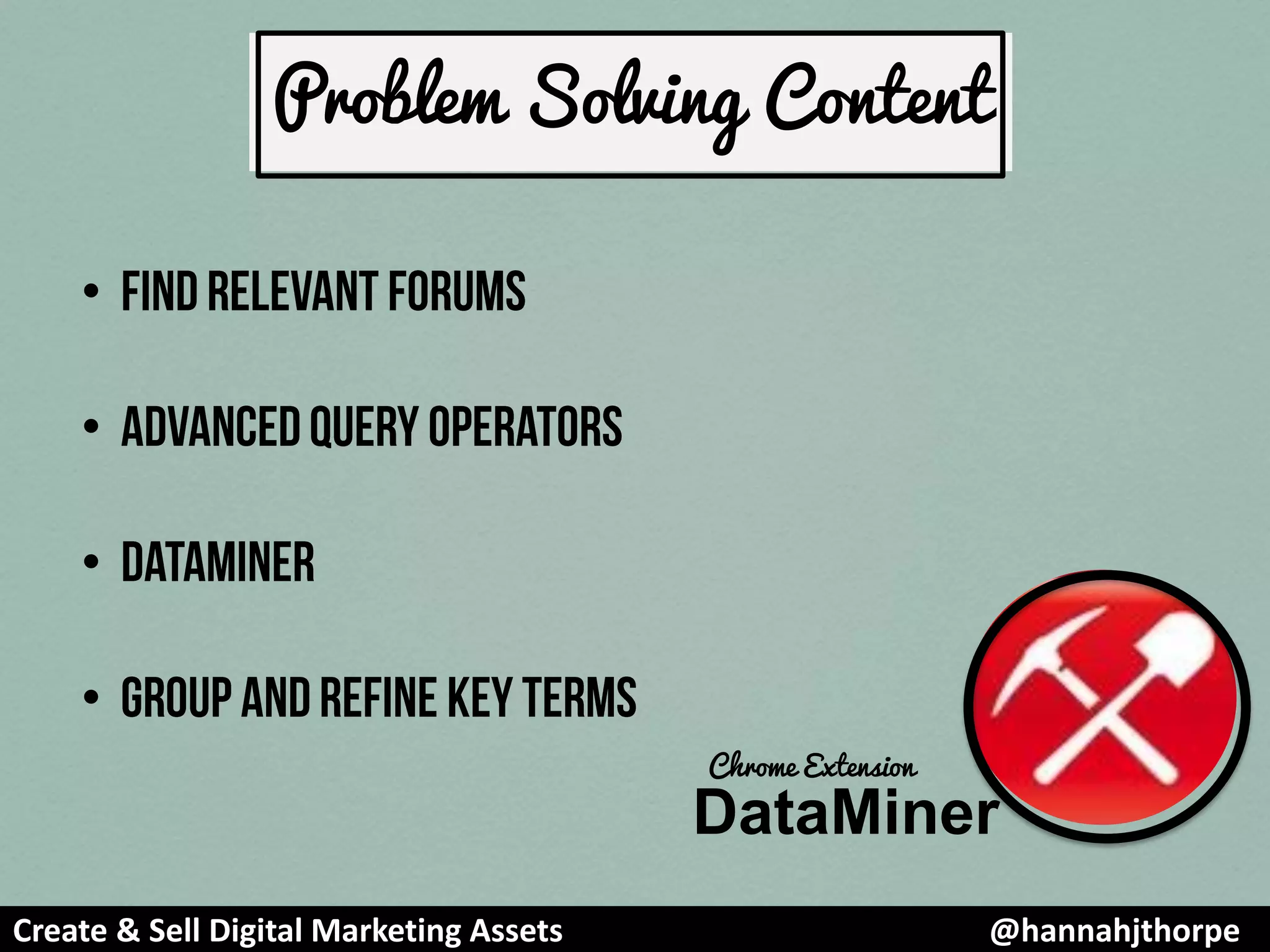 Problem Solving Content
DataMiner
Chrome Extension
•
•
•
•
Create & Sell Digital Marketing Assets @hannahjthorpe