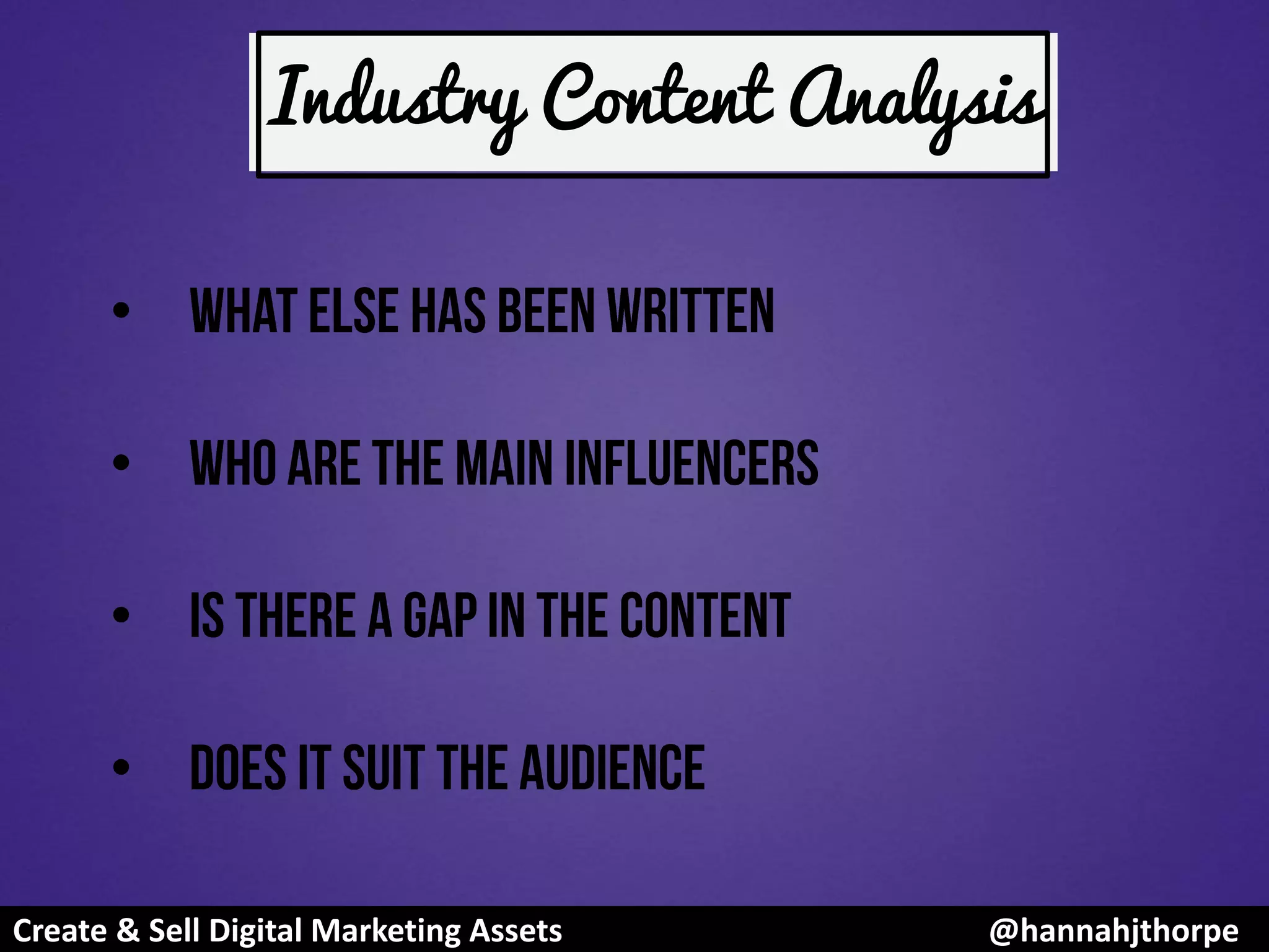 Industry Content Analysis
•
•
•
•
Create & Sell Digital Marketing Assets @hannahjthorpe