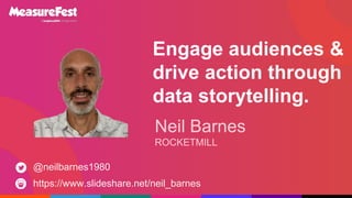 Engage audiences &
drive action through
data storytelling.
Neil Barnes
ROCKETMILL
https://www.slideshare.net/neil_barnes
@neilbarnes1980
 