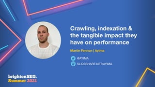 Crawling, indexation &
the tangible impact they
have on performance
Martin Fennon | Ayima
SLIDESHARE.NET/AYIMA
@AYIMA
 