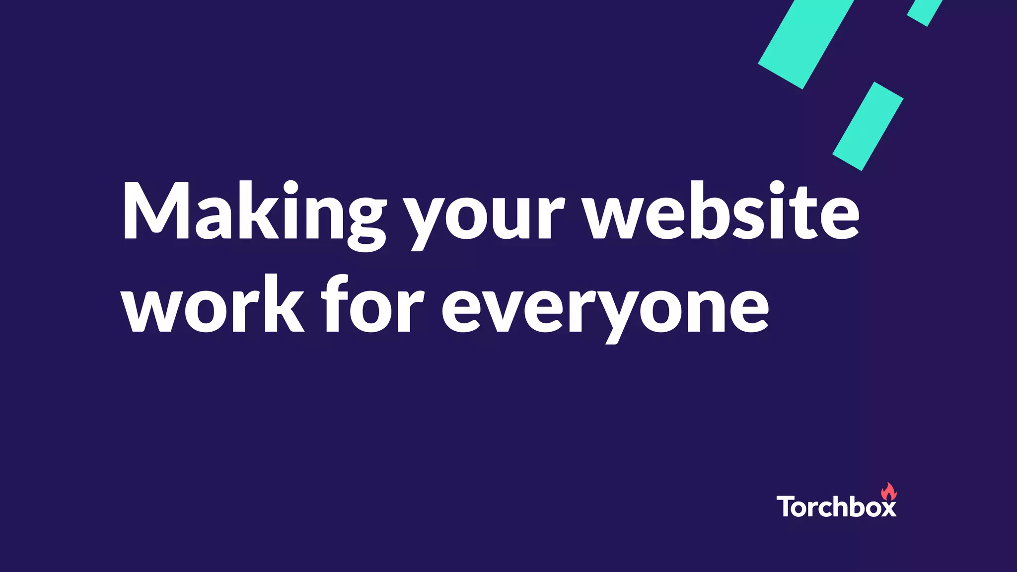 Making your website
work for everyone
 