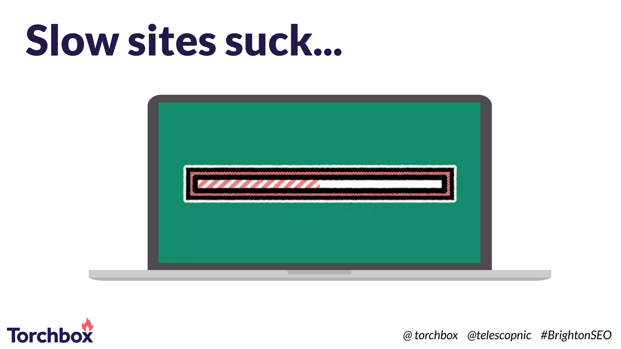 Slow sites suck...
@ torchbox @telescopnic #BrightonSEO
 