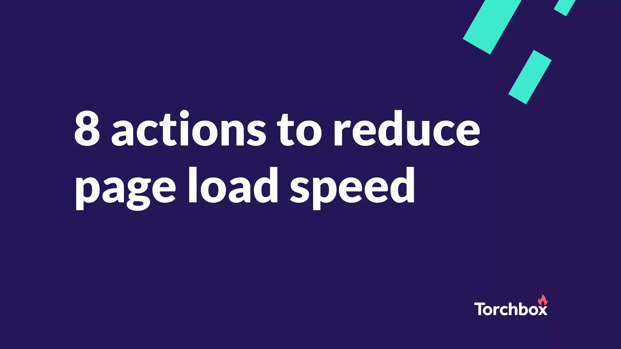 8 actions to reduce
page load speed
 