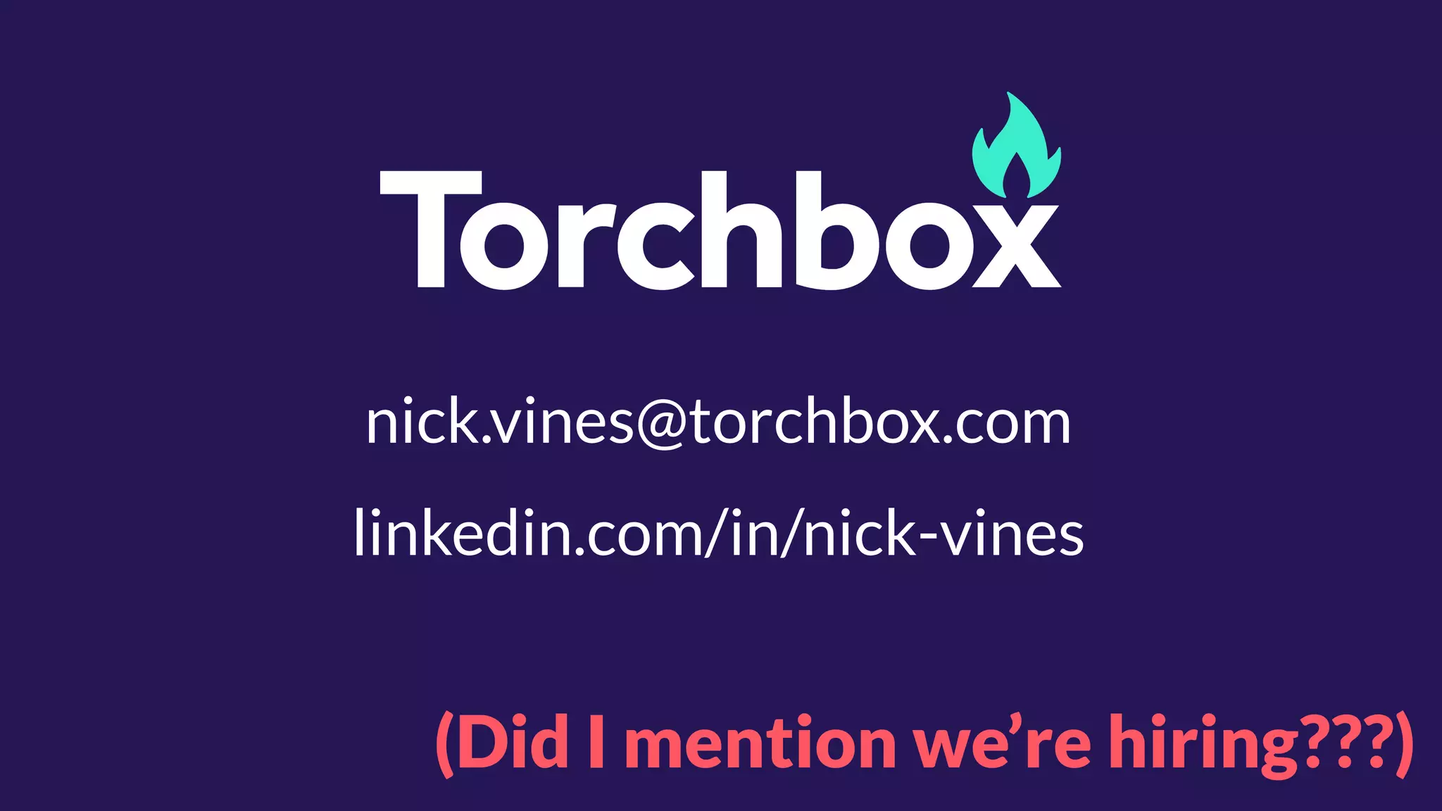 (Did I mention we’re hiring???)
nick.vines@torchbox.com
linkedin.com/in/nick-vines
 