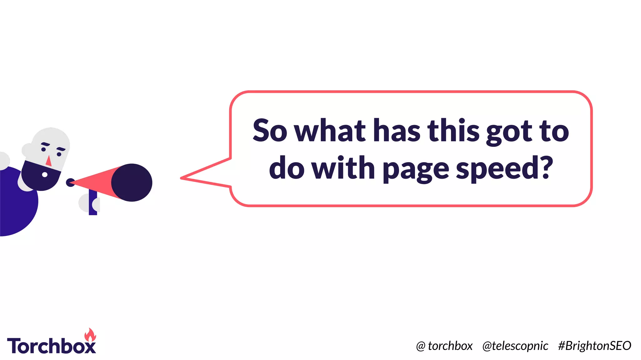So what has this got to
do with page speed?
@ torchbox @telescopnic #BrightonSEO
 