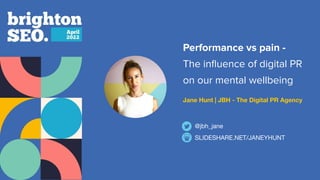 Data-led campaigns
=
More links
Performance vs pain -
The inﬂuence of digital PR
on our mental wellbeing
Jane Hunt | JBH - The Digital PR Agency
SLIDESHARE.NET/JANEYHUNT
@jbh_jane
 