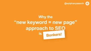 COPYRIGHTJAYWINGPLC2015
Why the
“new keyword = new page”
approach to SEO
is .
@epiphanysearch
 