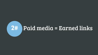 Ecommerce SEO: Selling Does Not Make You Link Worthy
Paid media = Earned links2#
 