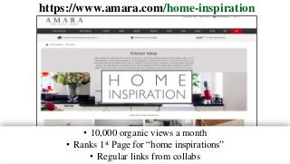 https://www.amara.com/home-inspiration
• 10,000 organic views a month
• Ranks 1st Page for “home inspirations”
• Regular links from collabs
 