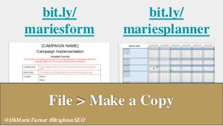 bit.ly/
mariesplanner
bit.ly/
mariesform
File > Make a Copy
@OhMarieTurner #BrightonSEO
 