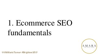 1. Ecommerce SEO
fundamentals
@OhMarieTurner #BrightonSEO
 