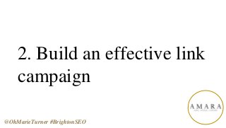 2. Build an effective link
campaign
@OhMarieTurner #BrightonSEO
 
