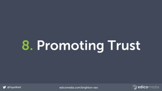 @FayeWatt edicomedia.com/brighton-seo
8. Promoting Trust
 