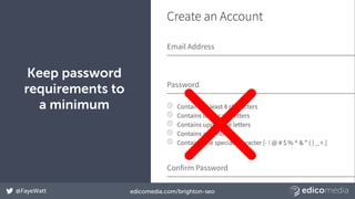 @FayeWatt edicomedia.com/brighton-seo
Keep password
requirements to
a minimum
 
