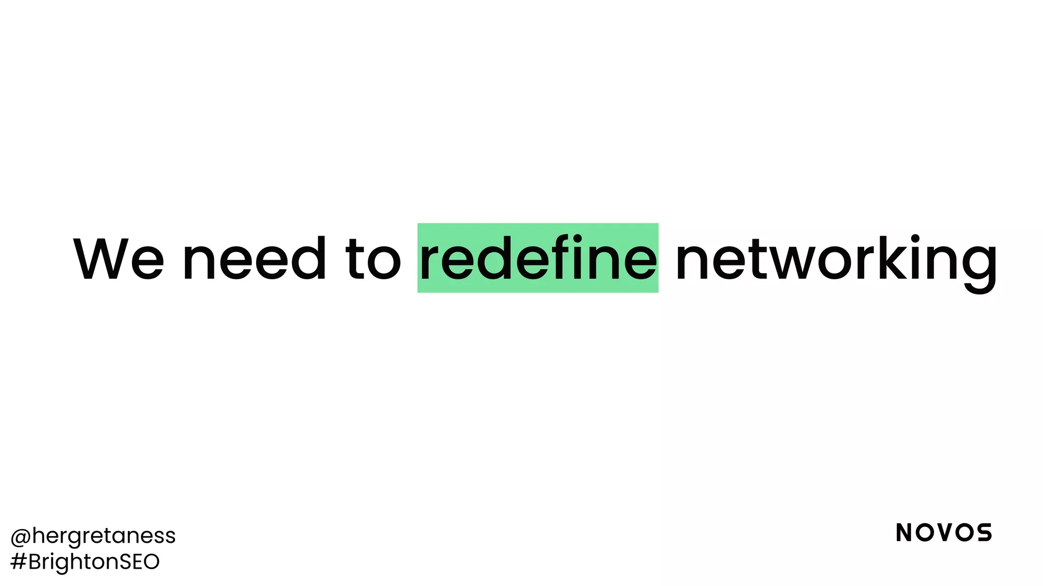 @hergretaness
#BrightonSEO
We need to redefine networking
 