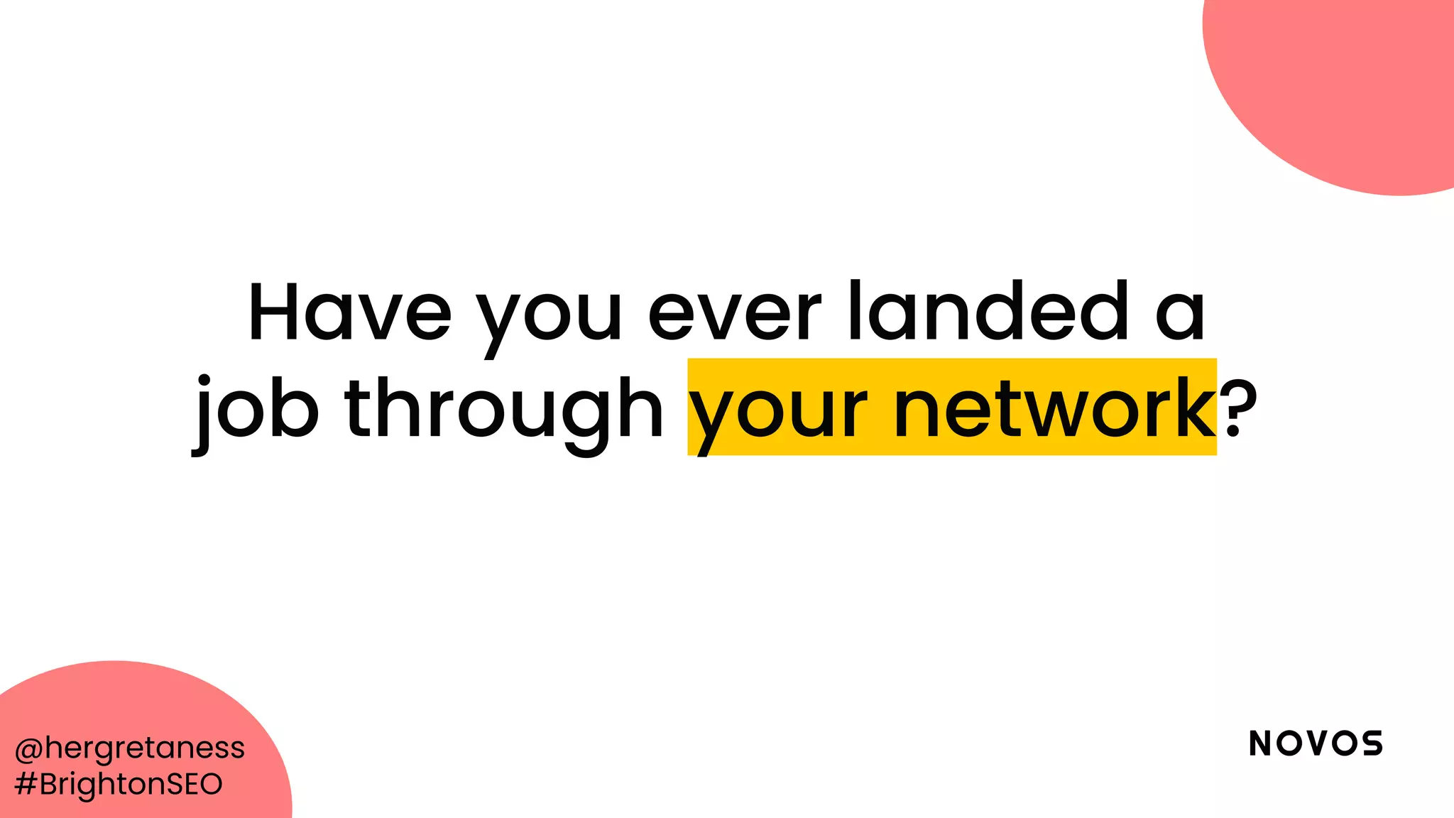@hergretaness
#BrightonSEO
Have you ever landed a
job through your network?
 
