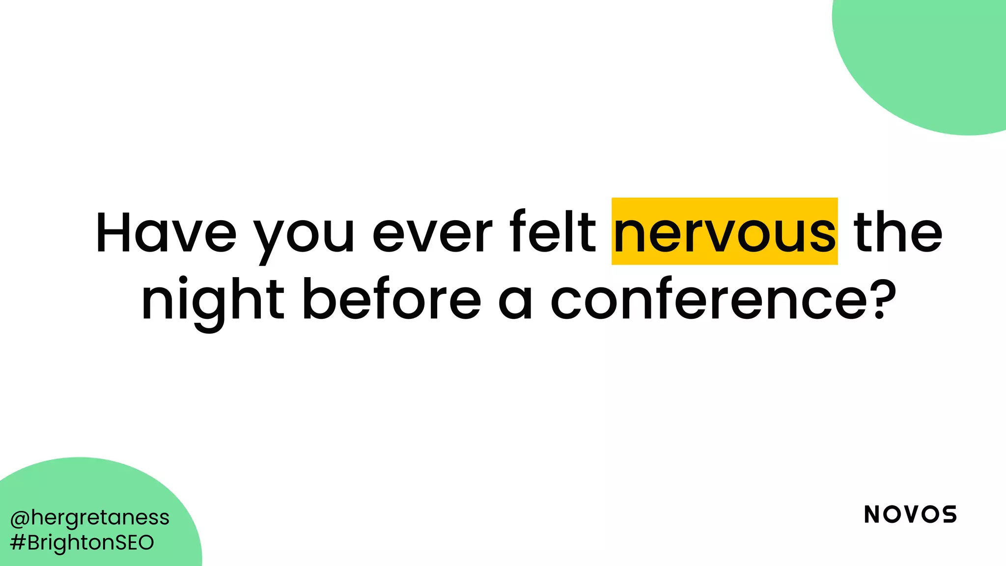 @hergretaness
#BrightonSEO
Have you ever felt nervous the
night before a conference?
 