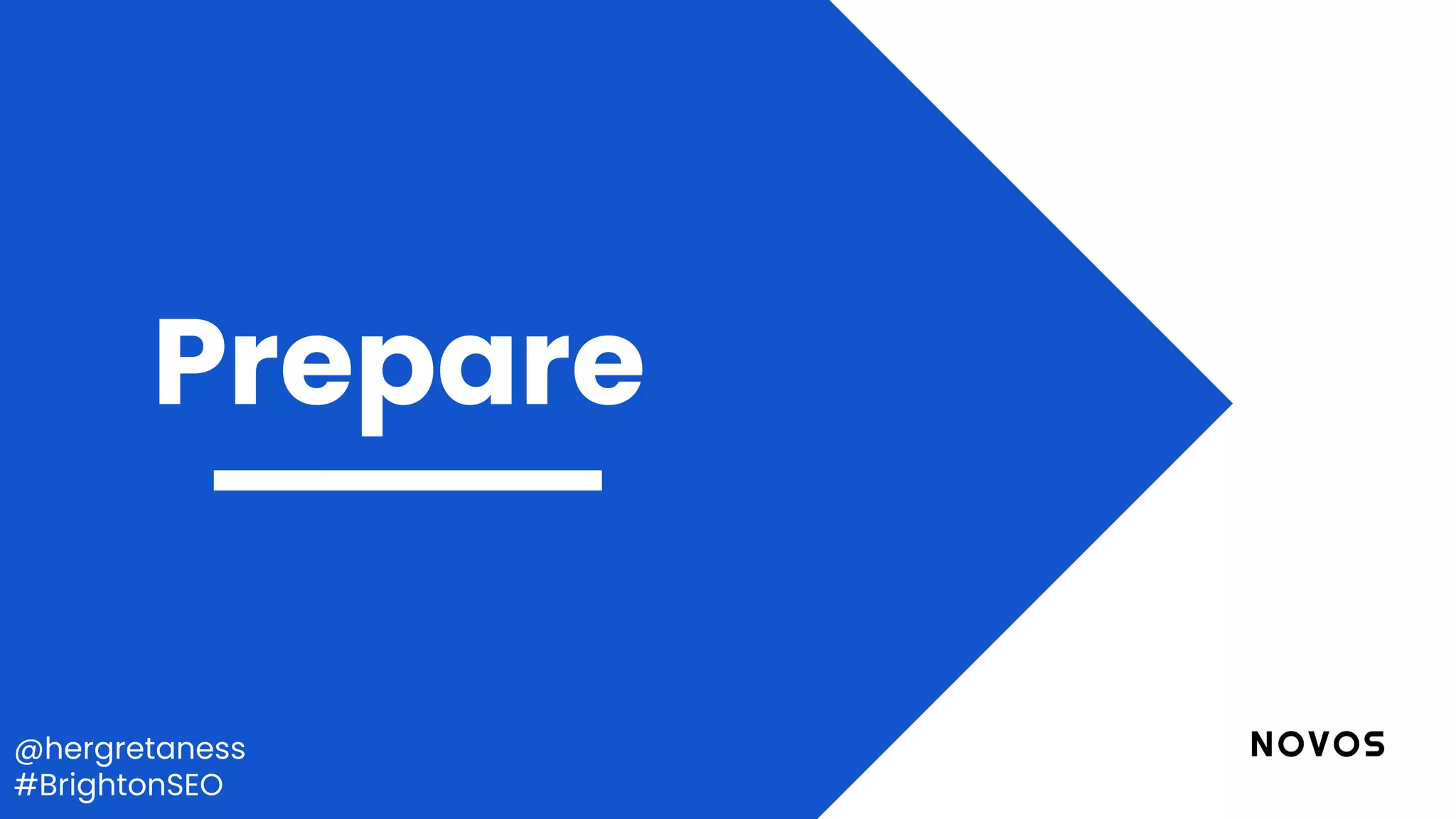 @hergretaness
#BrightonSEO
Prepare
 