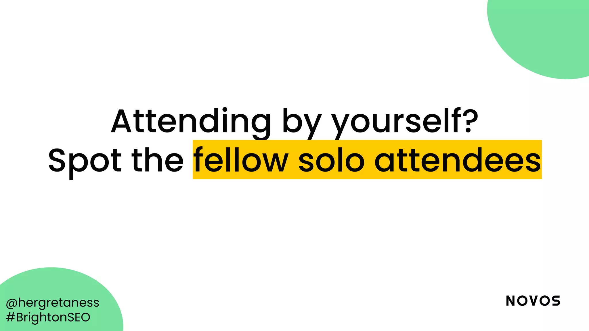 @hergretaness
#BrightonSEO
Attending by yourself?
Spot the fellow solo attendees
 