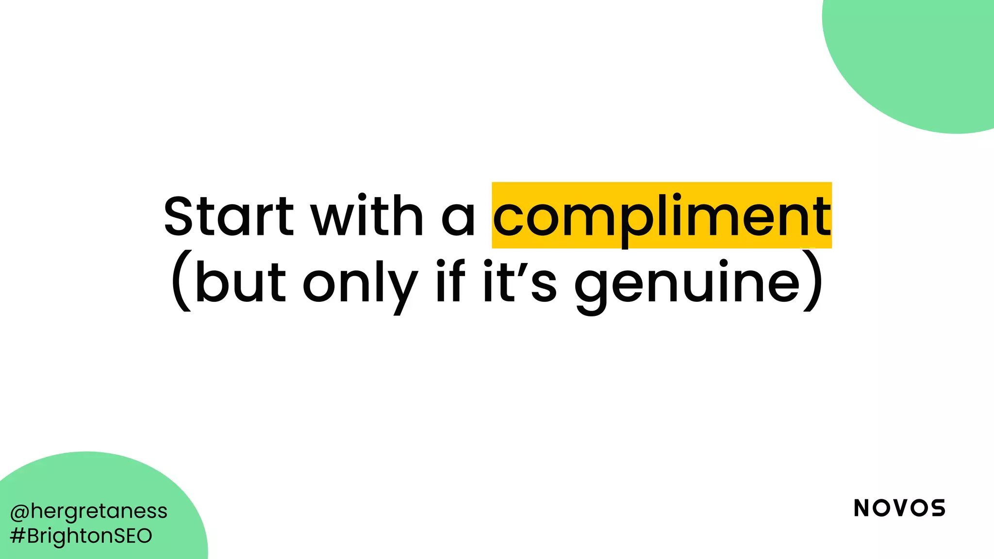 @hergretaness
#BrightonSEO
Start with a compliment
(but only if it’s genuine)
 