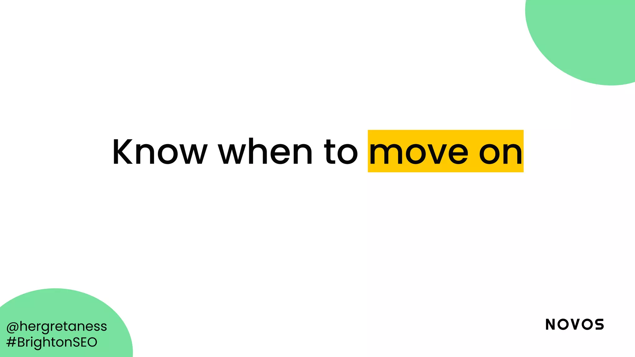 @hergretaness
#BrightonSEO
Know when to move on
 